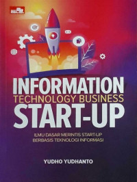 Information technology business start-up: ilmu dasar merintis start-up berbasis teknologi informasi